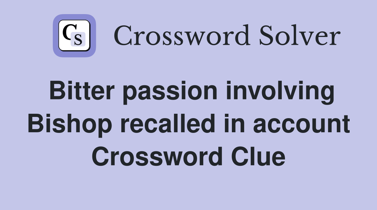 Bitter passion involving recalled in account Crossword Clue